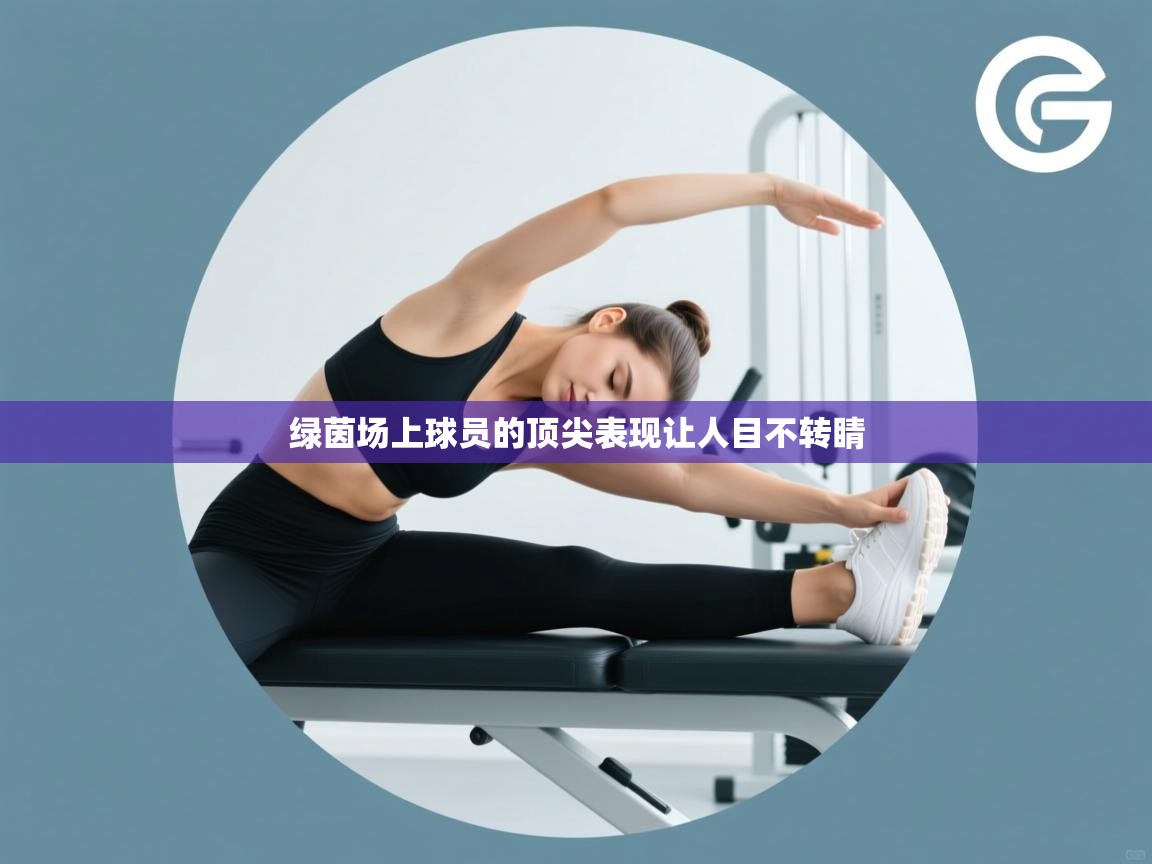 绿茵场上球员的顶尖表现让人目不转睛 第2张